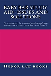 Baby Bar Study Aid - Issues and Solutions: The Required Baby Bar Issues and Mandatory Solutions Are Presented in Exciting Table Form - Look Inside! ! (Paperback)