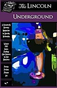 The Lincoln Underground Literary Magazine -- Winter 2015 Issue: Finding Our Futures in Our Histories (Paperback)