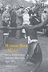Manners Make a Nation: Racial Etiquette in Southern Rhodesia, 1910-1963 (Hardcover)