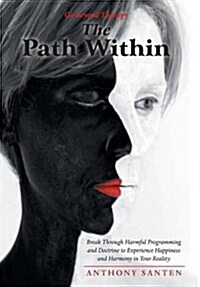 The Path Within: Break Through Harmful Programming and Doctrine to Experience Happiness and Harmony in Your Reality (Hardcover)