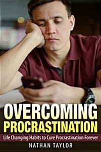 Overcoming Procrastination: Life Changing Habits to Cure Procrastination Forever (Paperback)