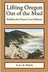 Lifting Oregon Out of the Mud: Building the Oregon Coast Highway (Paperback)