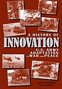 A History of Innovation: U.S. Army Adaptation in War and Peace (Paperback)