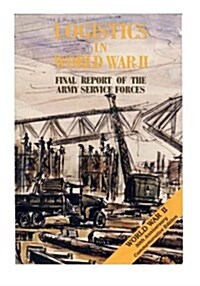 Logistics in World War II: Final Report of the Army Service Forces (Paperback)