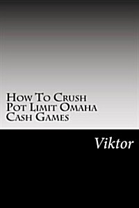 How to Crush Pot Limit Omaha Cash Games (Paperback)