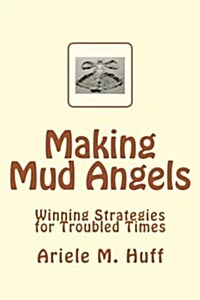 Making Mud Angels: Winning Strategies for Troubled Times (Paperback)