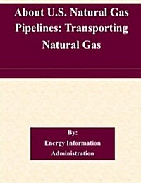 About U.S. Natural Gas Pipelines: Transporting Natural Gas (Paperback)