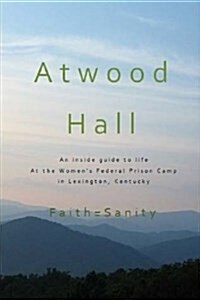 Atwood Hall: An Inside Guide to Life at the Womens Federal Prison Camp in Lexington, Kentucky (Paperback)