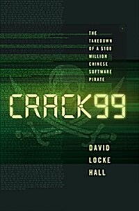 Crack99: The Takedown of a $100 Million Chinese Software Pirate (Hardcover)