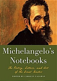 Michelangelos Notebooks: The Poetry, Letters, and Art of the Great Master (Paperback)