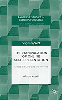 The Manipulation of Online Self-Presentation : Create, Edit, Re-Edit and Present (Hardcover)