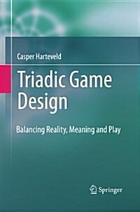 Triadic Game Design : Balancing Reality, Meaning and Play (Paperback)