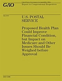 U.S. Postal Service: Proposed Health Plan Could Improve Financial Condition, But Impact on Medicare and Other Issues Should Be Weighed Befo (Paperback)