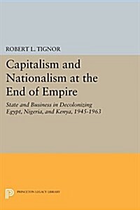 Capitalism and Nationalism at the End of Empire: State and Business in Decolonizing Egypt, Nigeria, and Kenya, 1945-1963 (Paperback)