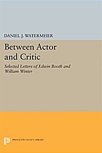 Between Actor and Critic: Selected Letters of Edwin Booth and William Winter (Paperback)