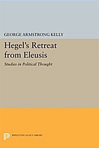 Hegels Retreat from Eleusis: Studies in Political Thought (Paperback)