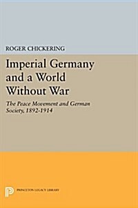 Imperial Germany and a World Without War: The Peace Movement and German Society, 1892-1914 (Paperback)