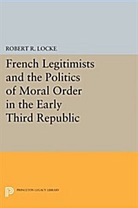 French Legitimists and the Politics of Moral Order in the Early Third Republic (Paperback)