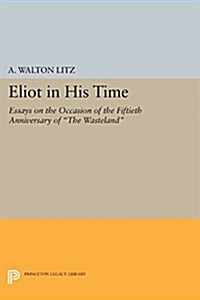 Eliot in His Time: Essays on the Occasion of the Fiftieth Anniversary of the Wasteland (Paperback)