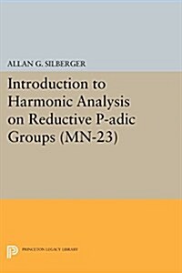 Introduction to Harmonic Analysis on Reductive P-Adic Groups. (MN-23): Based on Lectures by Harish-Chandra at the Institute for Advanced Study, 1971-7 (Paperback)