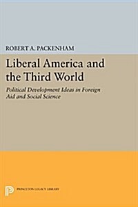 Liberal America and the Third World: Political Development Ideas in Foreign Aid and Social Science (Paperback)