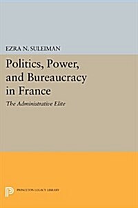 Politics, Power, and Bureaucracy in France: The Administrative Elite (Paperback)