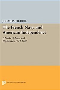 The French Navy and American Independence: A Study of Arms and Diplomacy, 1774-1787 (Paperback)