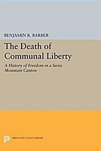 The Death of Communal Liberty: A History of Freedom in a Swiss Mountain Canton (Paperback)