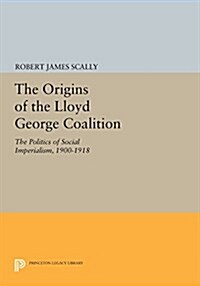 The Origins of the Lloyd George Coalition: The Politics of Social Imperialism, 1900-1918 (Paperback)