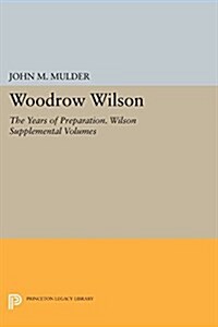 Woodrow Wilson: The Years of Preparation. Wilson Supplemental Volumes (Paperback)