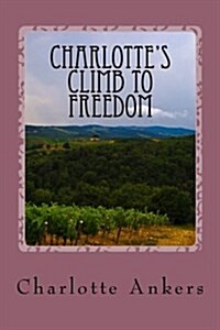 Charlottes Climb to Freedom: My Climb to Freedom from Depression, Anixety & Panic Atacks (Paperback)