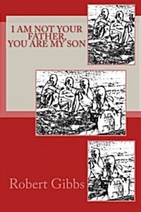 I Am Not Your Father, You Are My Son (Paperback)