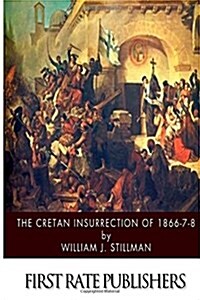The Cretan Insurrection of 1866-7-8 (Paperback)
