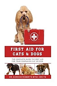 First Aid for Cats and Dogs: The Complete Guide to First Aid for your companion cat or dog (Paperback)