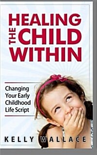 Healing the Child Within: Changing Your Early Childhood Life Script (Paperback)
