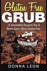 Gluten Free Grub: 25 Irresistible Desserts Youd Never Guess Were Gluten Free (Paperback)