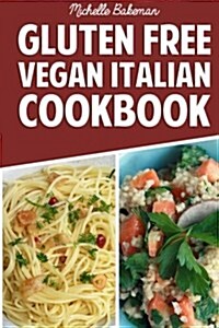 Gluten Free Vegan Italian Cookbook: Delicious Gluten Free Recipes for Those on a Vegan Diet (Paperback)