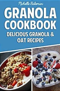 Granola Cookbook: Delicious Granola & Oat Recipes (Paperback)