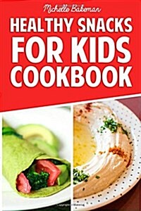 Healthy Snacks for Kids Cookbook: Simple & Easy Recipes Kids Wont Be Able to Resist (Paperback)