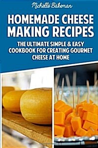 Homemade Cheese Making Recipes: The Ultimate Simple & Easy Cookbook for Creating Gourmet Cheese at Home (Paperback)