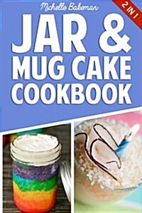 Jar & Mug Cake Cookbook: Delicious Jar & Mug Recipes for Cakes, Cookies, Cobblers, Pies, Puddings, & More! (Paperback)