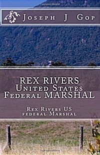 Rex Rivers United States Federal Marshal: Rex Rivers United States Federal Marshal (Paperback)