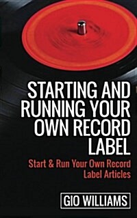 Starting and Running Your Own Record Label: Start & Run Your Own Record Label Articles (Paperback)