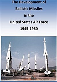 The Development of Ballistic Missiles in the United States Air Force 1945-1960 (Paperback)