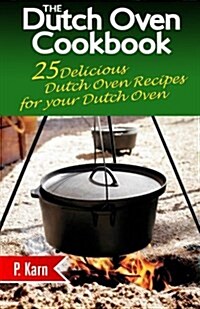 The Dutch Oven Cookbook: 25 Delicious Dutch Oven Recipes for Your Dutch Oven (Paperback)