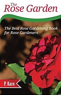 The Rose Garden: The Best Rose Gardening Book for Rose Gardeners (Paperback)
