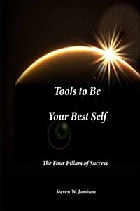 Tools to Be Your Best Self: The Four Pillars of Success (Paperback)