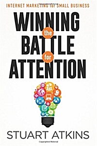 Winning the Battle for Attention: Internet Marketing for Small Business (Paperback)