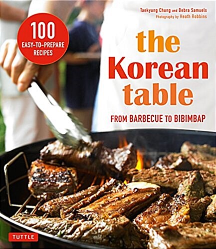 The Korean Table: From Barbecue to Bibimbap 100 Easy-To-Prepare Recipes (Paperback)