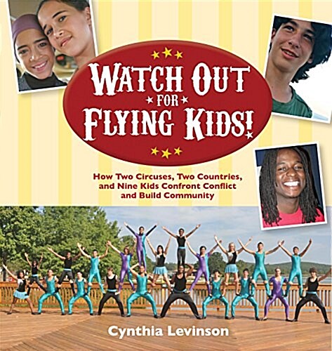 Watch Out for Flying Kids: How Two Circuses, Two Countries, and Nine Kids Confront Conflict and Build Community (Hardcover)